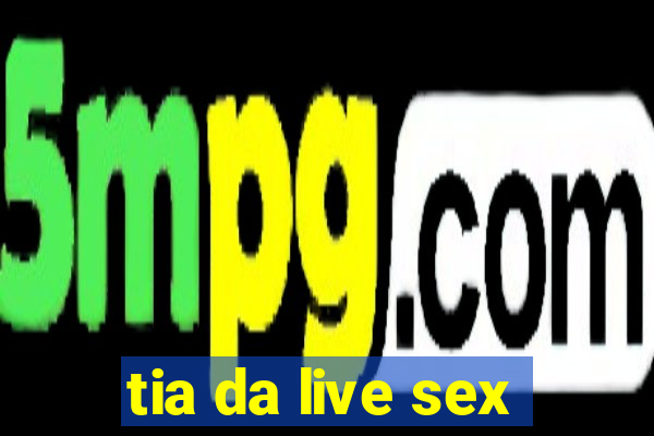 tia da live sex